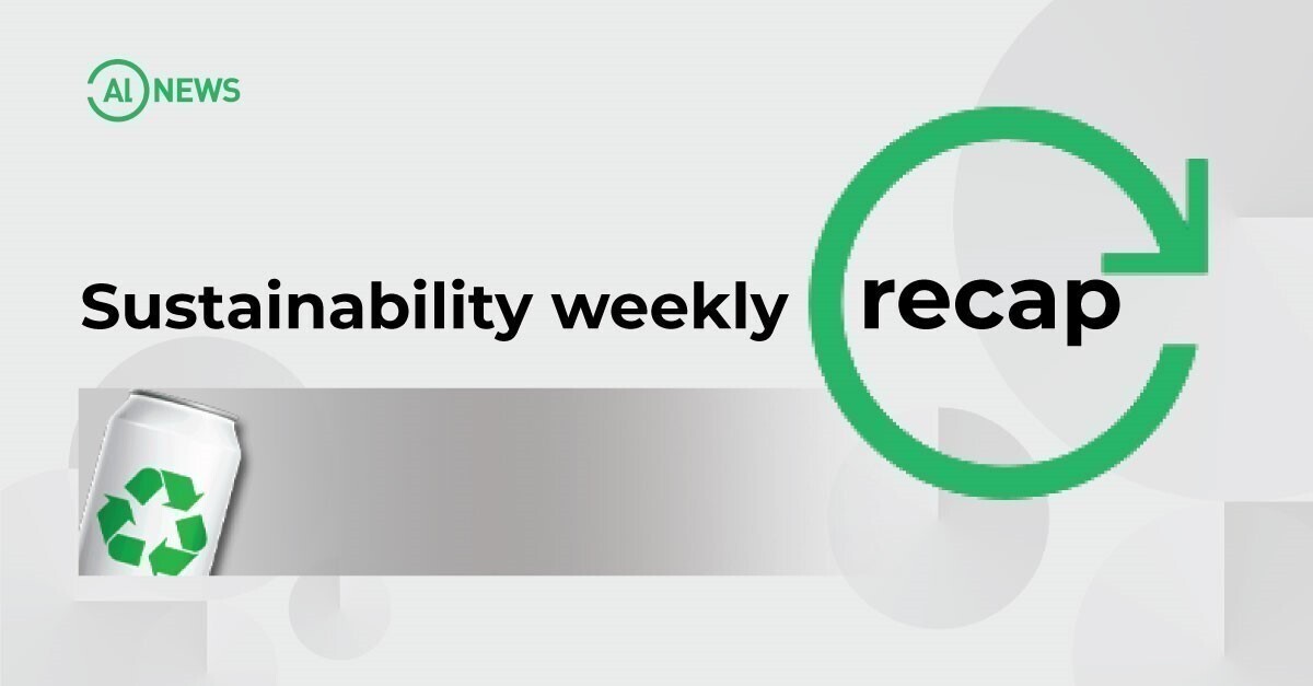 Sustainability weekly recap: Constellium receives $75 million from U.S. Department of Energy for green operational upgrades; Vedanta saves 15 billion litres of water 